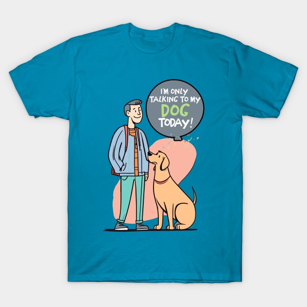 I'm Only Talking to My Dog Today T-Shirt by Cheeky BB